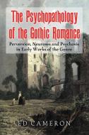 The Psychopathology of the Gothic Romance: Perversion, Neuroses and Psychosis in Early Works of the Genre di Ed Cameron edito da MCFARLAND & CO INC