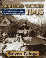 Armored Victory 1945: U.S. Army Tank Combat in the European Theater from the Battle of the Bulge to Germany's Surrender di Steven Zaloga edito da STACKPOLE CO