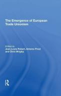 The Emergence of European Trade Unionism di Jean-Louis Robert edito da Taylor & Francis Inc