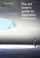 The Art Lover's Guide to Japanese Museums di Sophie Richard edito da PAUL HOLBERTON PUB