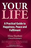 Your Life: A Practical Guide to Happiness, Peace and Fulfilment di Hina Ahmad Hashmi edito da For Betterment Publications