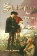 Shakespeare for Everyone to Enjoy di David R. Brown edito da ASCRIBED BOOKS