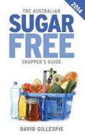 The Australian Sugar Free Shopper's Guide di David Gillespie, MR David Gillespie edito da Morton Gillespie Pty Ltd