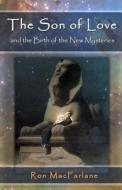 The Son of Love and the Birth of the New Mysteries di Ron MacFarlane edito da Greater Mysteries Publications