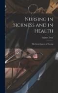 Nursing in Sickness and in Health; the Social Aspects of Nursing di Harriet Frost edito da LIGHTNING SOURCE INC