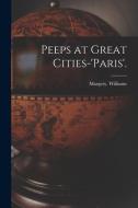 Peeps at Great Cities-'Paris'. di Margery Williams edito da LIGHTNING SOURCE INC