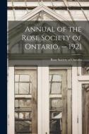 Annual of the Rose Society of Ontario. -- 1921 edito da LIGHTNING SOURCE INC