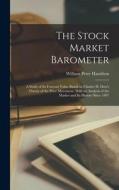 The Stock Market Barometer: A Study of its Forecast Value Based on Charles H. Dow's Theory of the Price Movement. With an Analysis of the Market a di William Peter Hamilton edito da LEGARE STREET PR