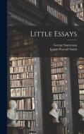 Little Essays di Logan Pearsall Smith, George Santayana edito da LEGARE STREET PR