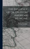The Influence of Dr. Osler On American Medicine di George Martin Kober, Reinhart Blochmann edito da LEGARE STREET PR