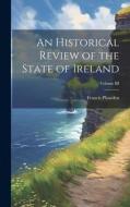 An Historical Review of the State of Ireland; Volume III di Francis Plowden edito da LEGARE STREET PR