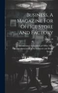 Business, A Magazine For Office Store And Factory; Volume 28 edito da LEGARE STREET PR