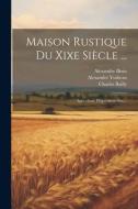 Maison Rustique Du Xixe Siècle ...: Agriculture Proprement Dite... di Alexandre Bixio, Alexandre Ysabeau, Charles Bailly edito da LEGARE STREET PR