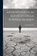 Antropologia In Servigio Della Scienza Morale di Antonio Rosmini edito da LEGARE STREET PR