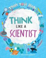 Think Like a Scientist di Alex Woolf edito da CRABTREE PUB