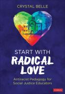 Start With Radical Love di Crystal Belle edito da SAGE Publications Inc