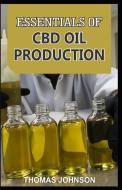 Essentials of CBD Oil Production: The Ultimate Guide to Starting a Profitable CBD Oil Production di Thomas Johnson edito da INDEPENDENTLY PUBLISHED