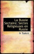 La Russie Sectaire; Sectes Religieuses En Russie di N Tsakni edito da Bibliolife