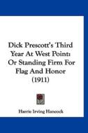 Dick Prescott's Third Year at West Point: Or Standing Firm for Flag and Honor (1911) di Harrie Irving Hancock edito da Kessinger Publishing