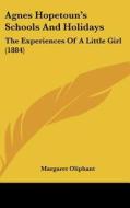 Agnes Hopetoun's Schools and Holidays: The Experiences of a Little Girl (1884) di Margaret Wilson Oliphant edito da Kessinger Publishing