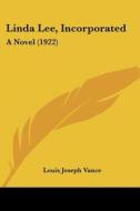 Linda Lee, Incorporated: A Novel (1922) di Louis Joseph Vance edito da Kessinger Publishing