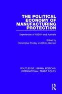 The Political Economy Of Manufacturing Protection edito da Taylor & Francis Ltd