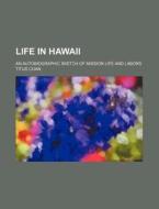 Life In Hawaii; An Autobiographic Sketch Of Mission Life And Labors di Titus Coan edito da General Books Llc