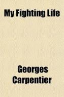 My Fighting Life di Georges Carpentier edito da General Books