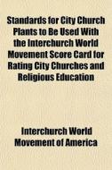Standards For City Church Plants To Be U di Interchurch America edito da General Books