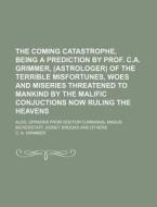 The Coming Catastrophe, Being A Predicti di C. A. Grimmer edito da General Books