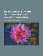 Publications of the Scottish History Society Volume 6 di Scottish History Society edito da Rarebooksclub.com