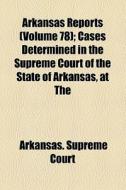 Arkansas Reports Volume 78 ; Cases Dete di Arkansas Supreme Court edito da General Books