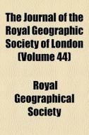 The Journal Of The Royal Geographic Soci di Royal Geographical Society edito da General Books