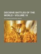 Decisive Battles Of The World (volume 10) di Sir Edward Shepherd Creasy edito da General Books Llc