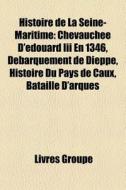 Histoire De La Seine-maritime: Chevauch di Livres Groupe edito da Books LLC, Wiki Series
