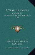 A Year in John's Gospel: Devotional Studies for Every Day di Annie Richardson Kennedy edito da Kessinger Publishing