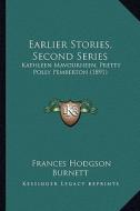 Earlier Stories, Second Series: Kathleen Mavourneen, Pretty Polly Pemberton (1891) di Frances Hodgson Burnett edito da Kessinger Publishing