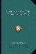 A Memoir on the Diamond (1831) di John Murray edito da Kessinger Publishing