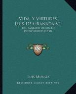 Vida, y Virtudes Luis de Granada V1: del Sagrado Orden de Predicadores (1730) di Luis Munoz edito da Kessinger Publishing