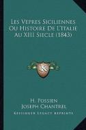 Les Vepres Siciliennes Ou Histoire de L'Italie Au XIII Siecle (1843) di H. Possien, Joseph Chantrel edito da Kessinger Publishing
