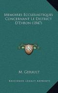 Memoires Ecclesiastiques Concernant Le District D'Evron (1847) di M. Gerault edito da Kessinger Publishing