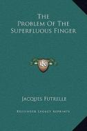 The Problem of the Superfluous Finger di Jacques Futrelle edito da Kessinger Publishing