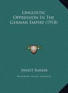 Linguistic Oppression in the German Empire (1918) di Ernest Barker edito da Kessinger Publishing