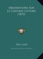 Observations Sur Le Contrat Litteris (1873) di Paul Gide edito da Kessinger Publishing