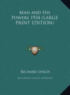Man and His Powers 1934 di Richard Lynch edito da Kessinger Publishing