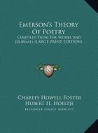 Emerson's Theory of Poetry: Compiled from the Works and Journals (Large Print Edition) di Charles Howell Foster edito da Kessinger Publishing