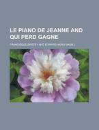 Le Piano de Jeanne and Qui Perd Gagne di Francisque Sarcey edito da Rarebooksclub.com