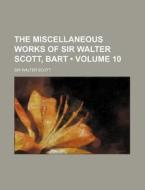 The Miscellaneous Works Of Sir Walter Scott, Bart (volume 10) di Walter Scott edito da General Books Llc