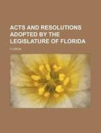 Acts and Resolutions Adopted by the Legislature of Florida di Florida edito da Rarebooksclub.com