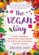 The Vegan Way: 21 Days to a Happier, Healthier Plant-Based Lifestyle That Will Transform Your Home, Your Diet, and You di Jackie Day edito da GRIFFIN